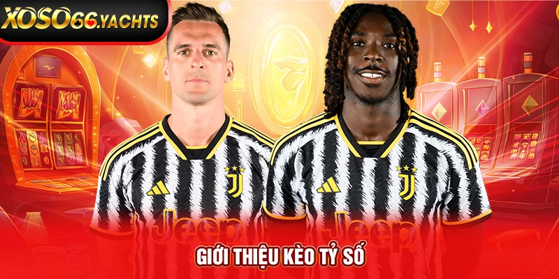 Giới thiệu kèo tỷ số Giới thiệu kèo tỷ số