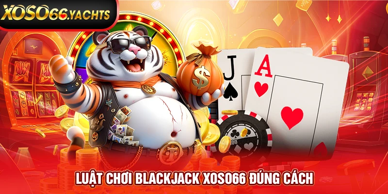 Luật chơi Blackjack Xoso66 đúng cách Luật chơi Blackjack Xoso66 đúng cách